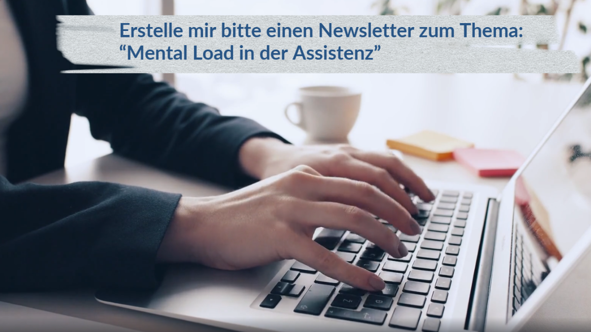 Hände tippen auf einer Laptop-Tastatur, darüber der Text „Erstelle mir bitte einen Newsletter zum Thema: Mental Load in der Assistenz“ – Symbol für modernes Arbeiten mit KI und New Work.